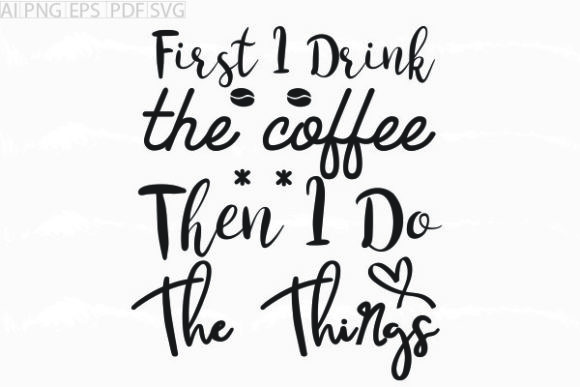 About First I Drink the Coffee SVG for Crafts Graphics