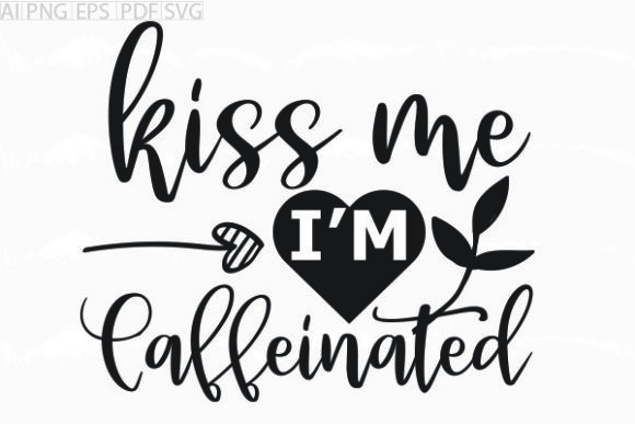 About Kiss Me I m Caffeinated Svg Graphics for Crafts