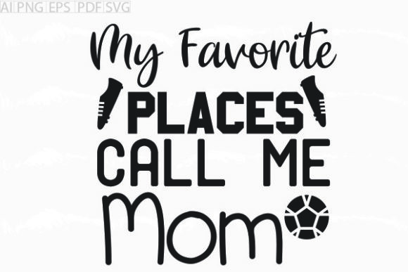 About My Favorite Places Call Me Mom SVG Graphics & Crafts
