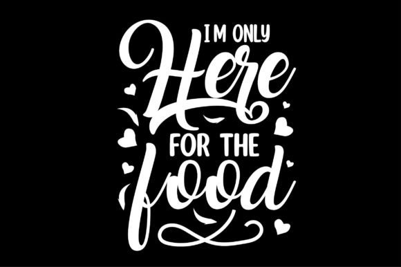 I’m Only Here for the Food Svg Design